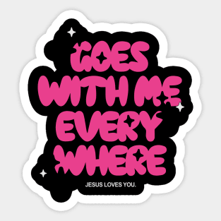 Goes With Me Every Where Sticker